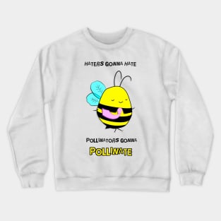 Haters Gonna Hate. Pollinators Gonna Pollinate Crewneck Sweatshirt